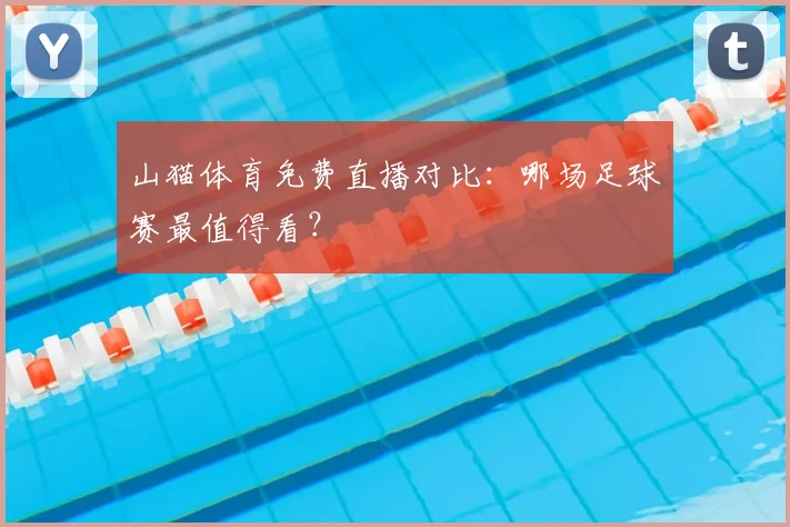 山猫体育免费直播对比：哪场足球赛最值得看？