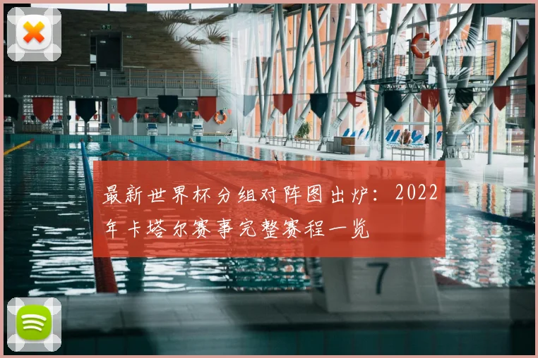 最新世界杯分组对阵图出炉:2022年卡塔尔赛事完整赛程一览